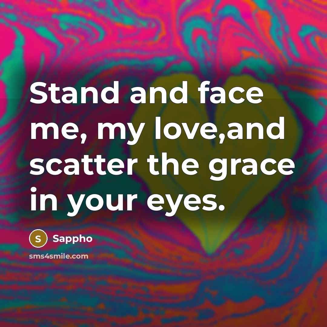 “Stand and face me, my love,and scatter the grace in…” quote by Sappho