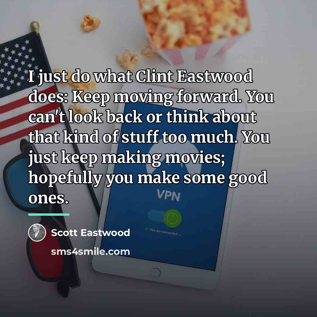 “I just do what Clint Eastwood does: Keep moving forward.…” quote by Scott Eastwood