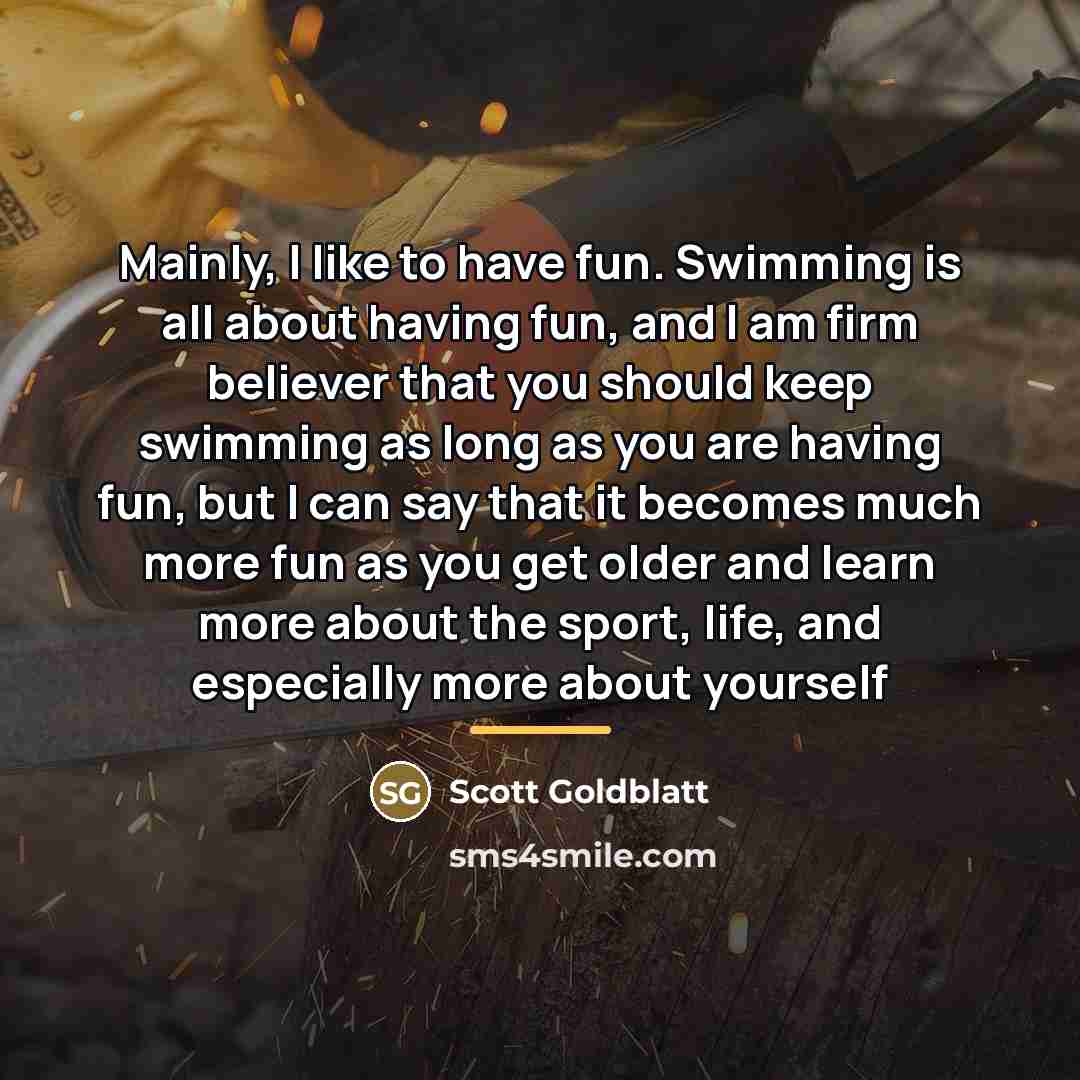 “Mainly, I like to have fun. Swimming is all about…” quote by Scott Goldblatt