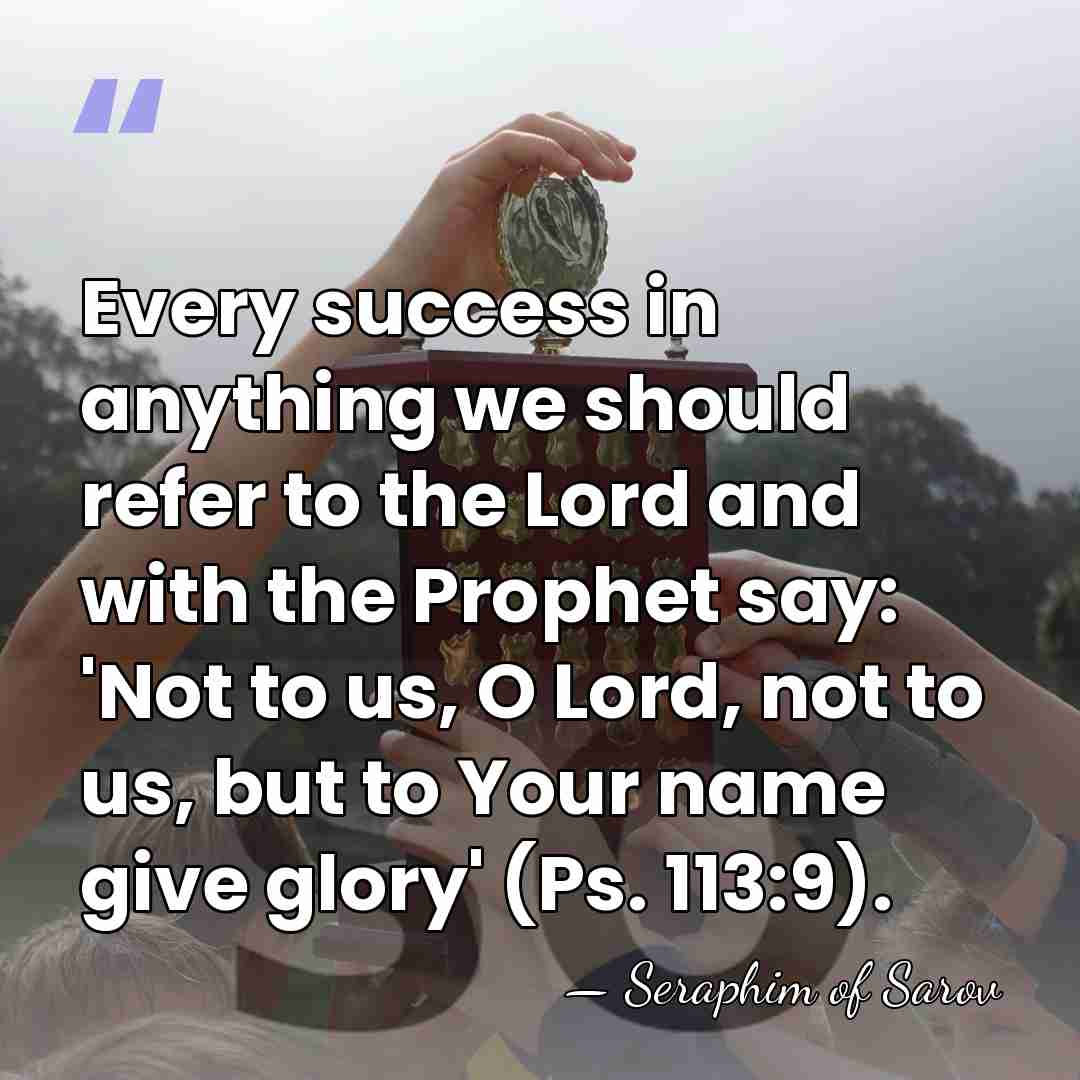 Every success in anything we should refer to the Lord and with&hellip; - Seraphim of Sarov