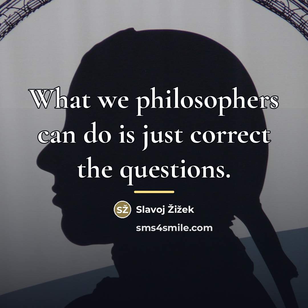 “What we philosophers can do is just correct the questions.…” quote by Slavoj Žižek
