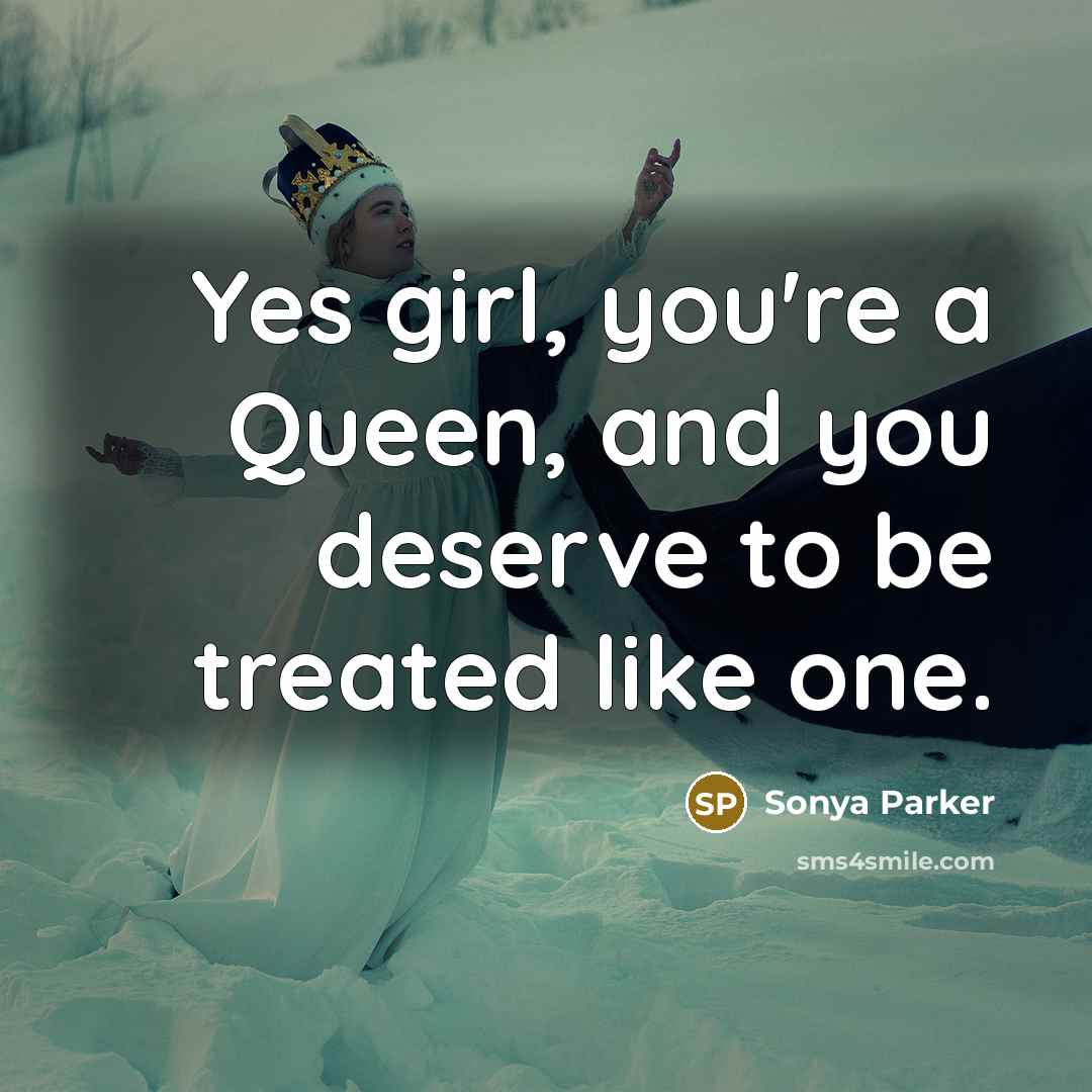 “Yes girl, you're a Queen, and you deserve to be…” quote by Sonya Parker