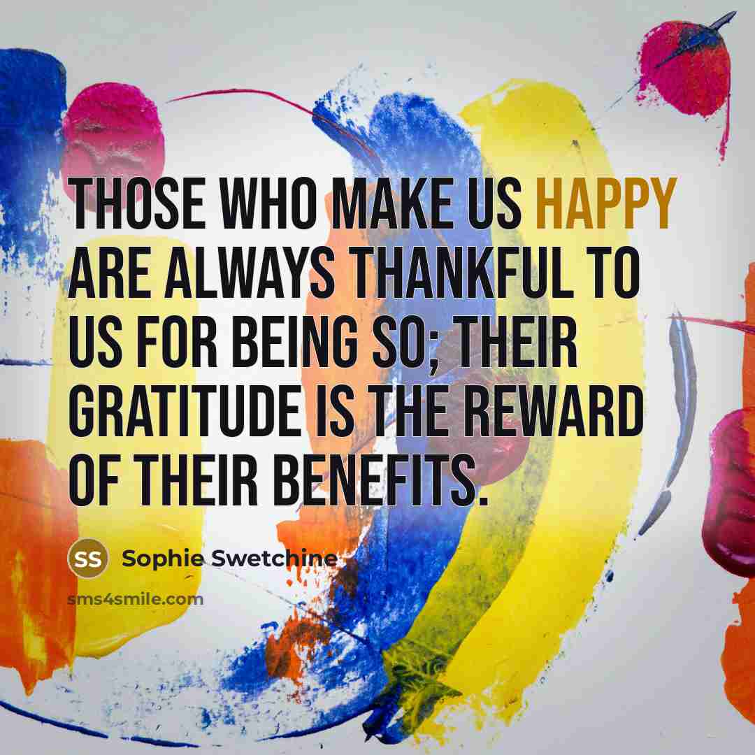 “Those who make us happy are always thankful to us…” quote by Sophie Swetchine