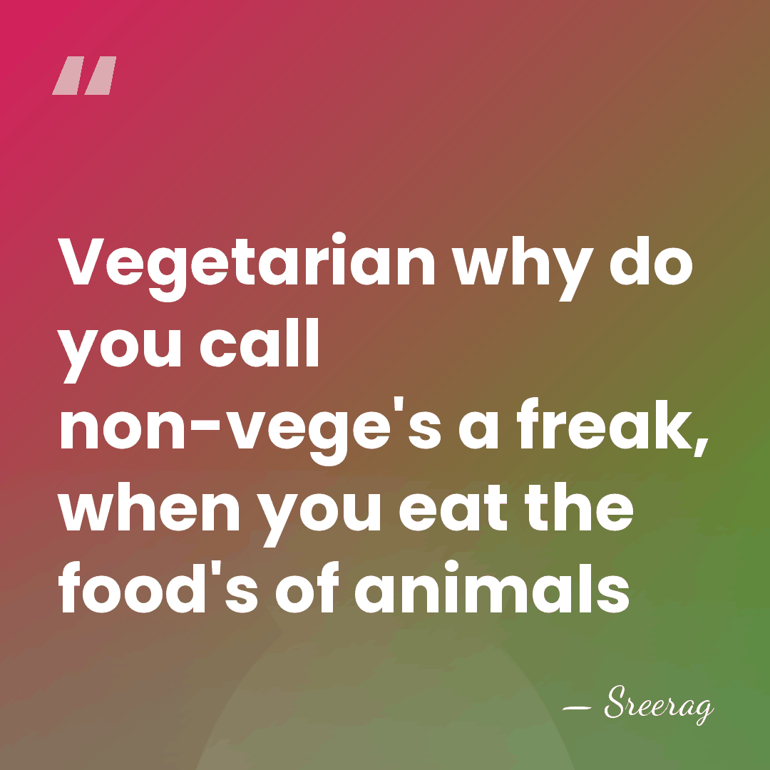Vegetarian why do you call non-vege's a freak, when you eat the&hellip; - Sreerag