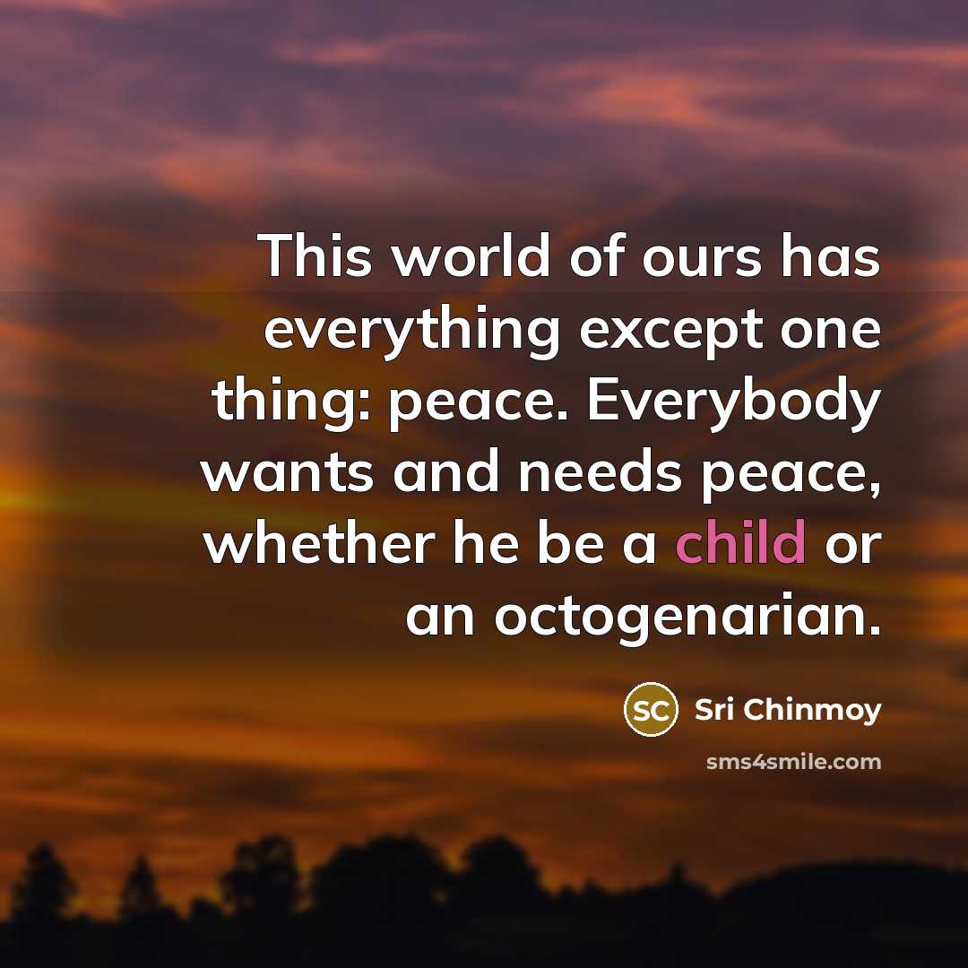 “This world of ours has everything except one thing: peace.…” quote by Sri Chinmoy