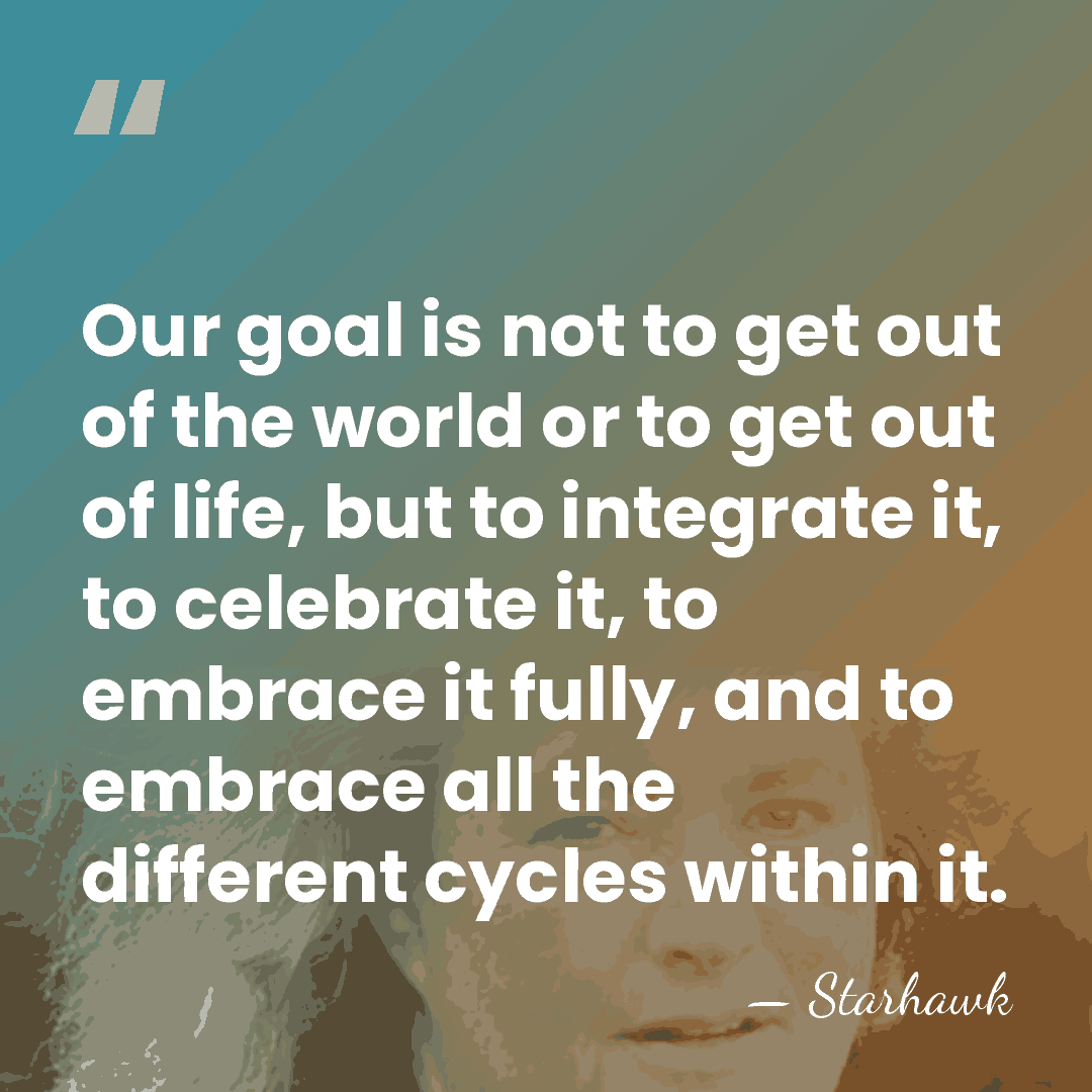 Our goal is not to get out of the world or to&hellip; - Starhawk
