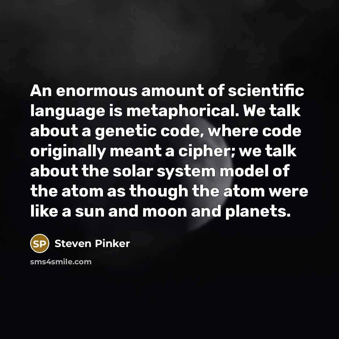 “An enormous amount of scientific language is metaphorical. We talk…” quote by Steven Pinker