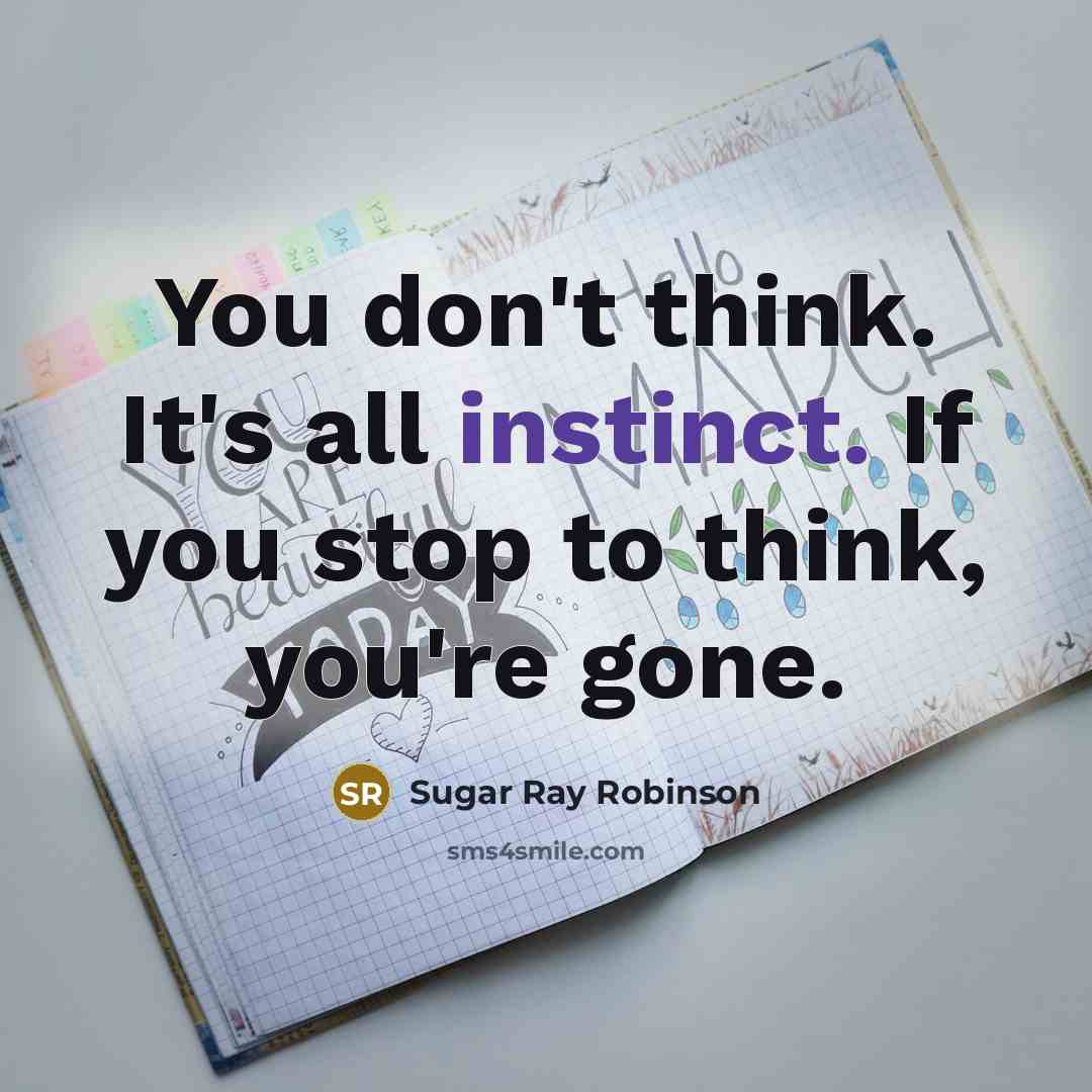 “You don't think. It's all instinct. If you stop to…” quote by Sugar Ray Robinson