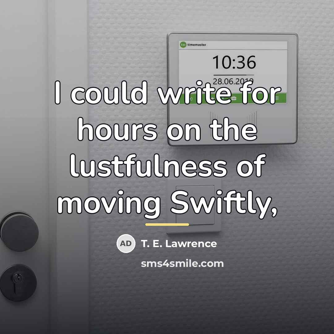 “I could write for hours on the lustfulness of moving…” quote by T. E. Lawrence