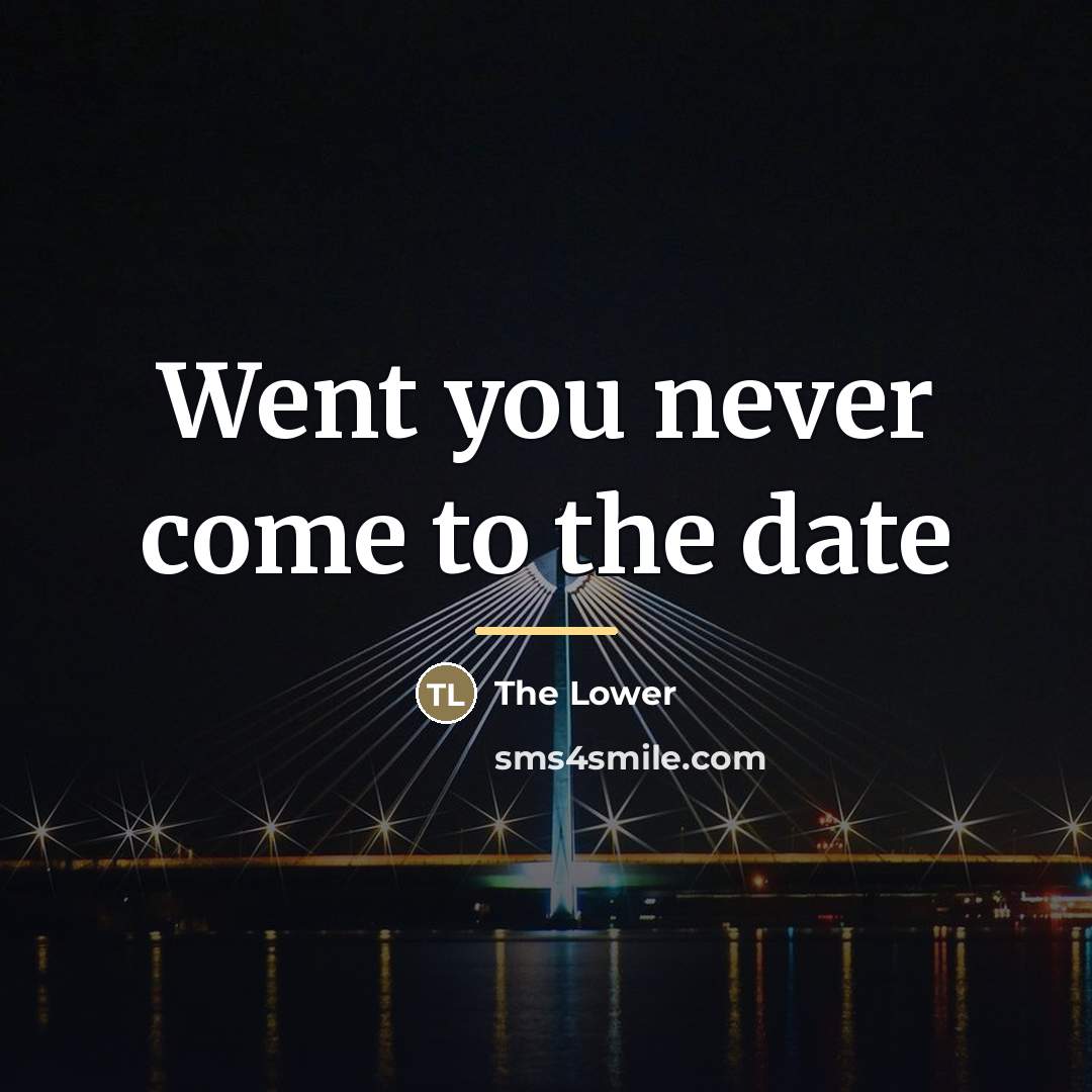 “Went you never come to the date…” quote by The Lower