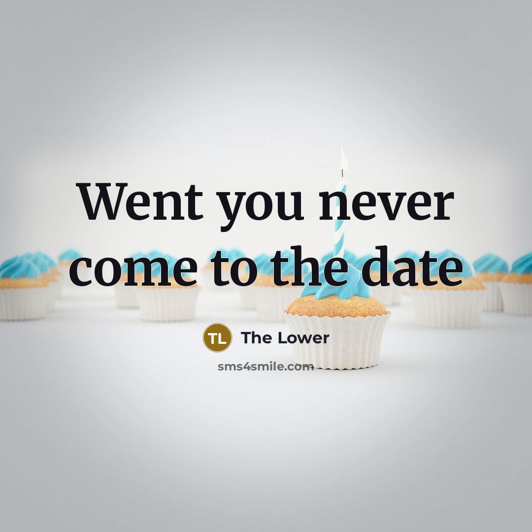 “Went you never come to the date” quote by The Lower