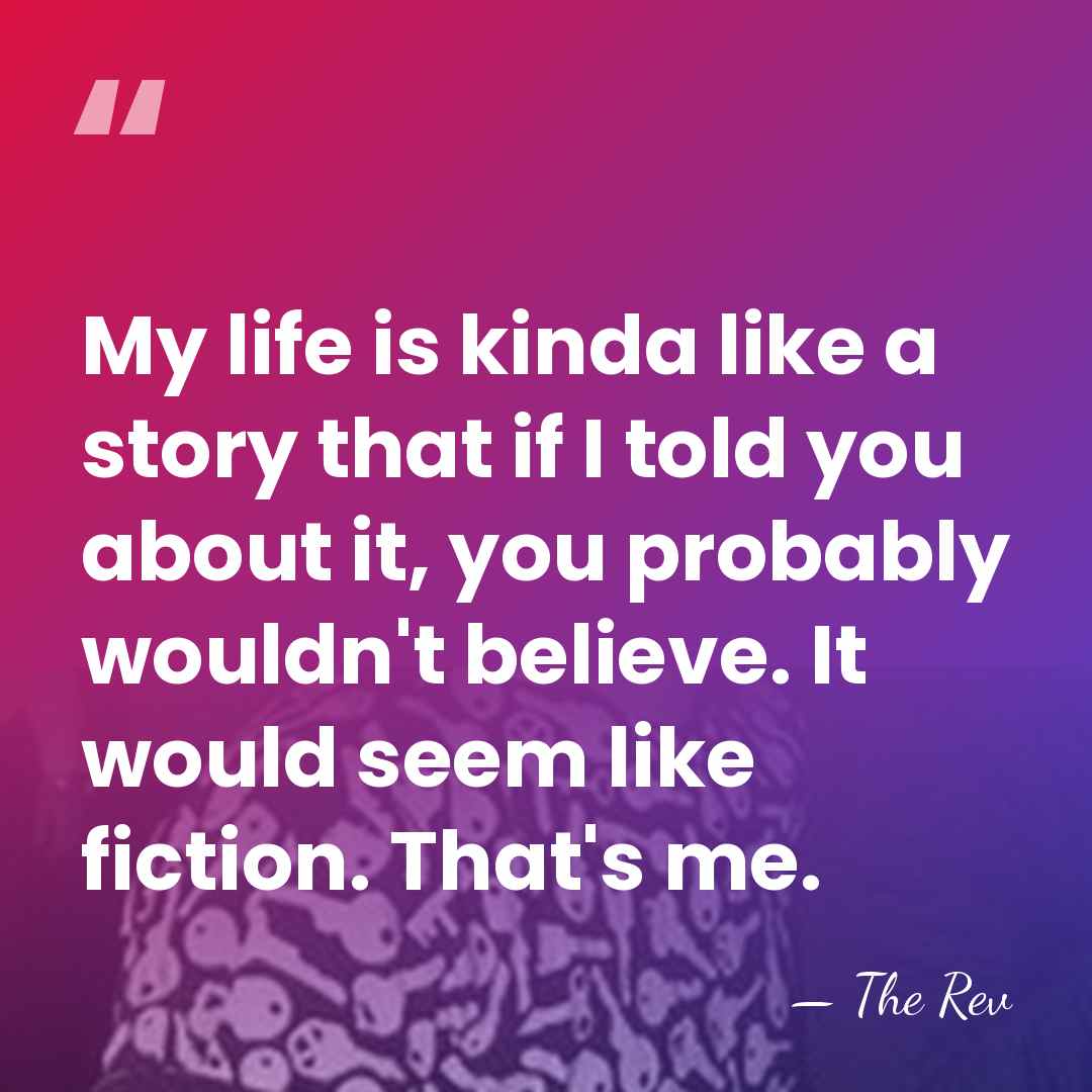 My life is kinda like a story that if I told you&hellip; - The Rev