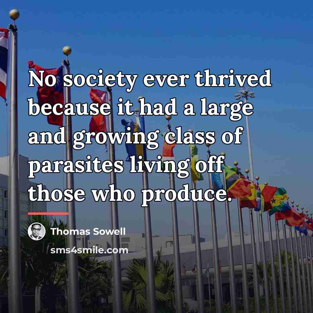“No society ever thrived because it had a large and…” quote by Thomas Sowell