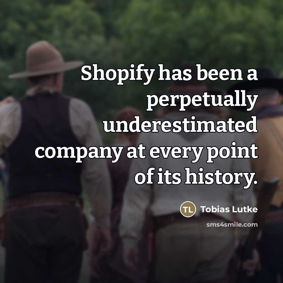 “Shopify has been a perpetually underestimated company at every point…” quote by Tobias Lutke