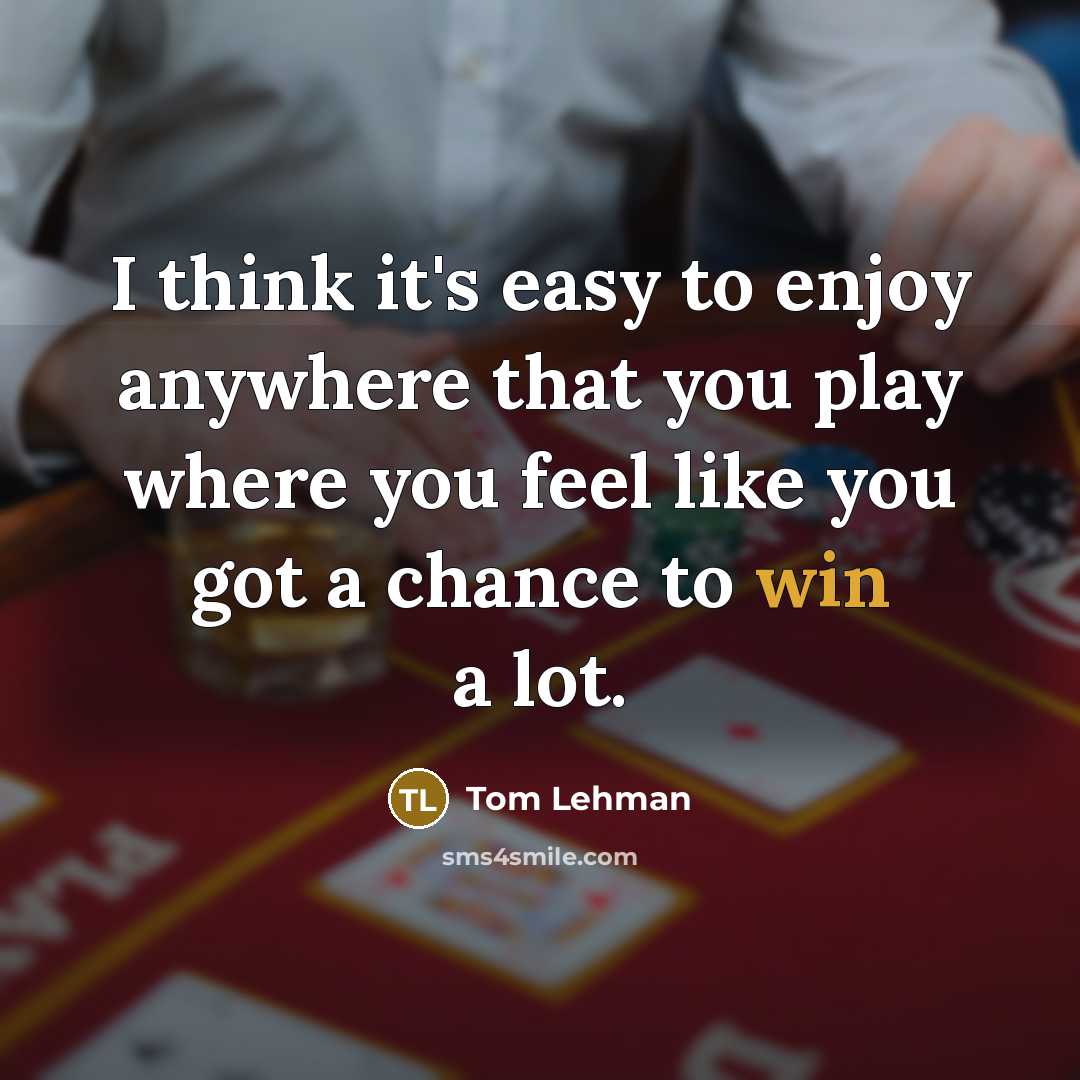 “I think it's easy to enjoy anywhere that you play…” quote by Tom Lehman
