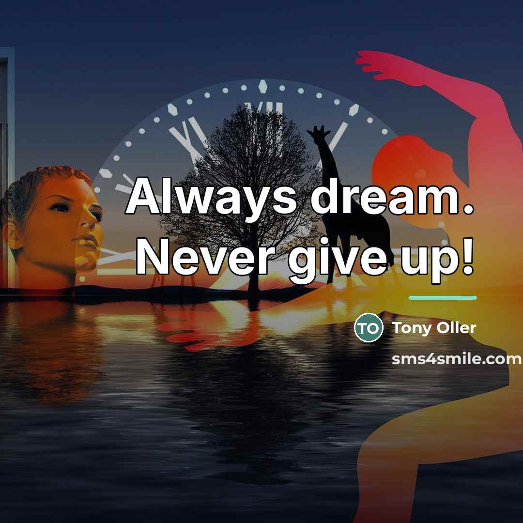 “Always dream. Never give up!…” quote by Tony Oller