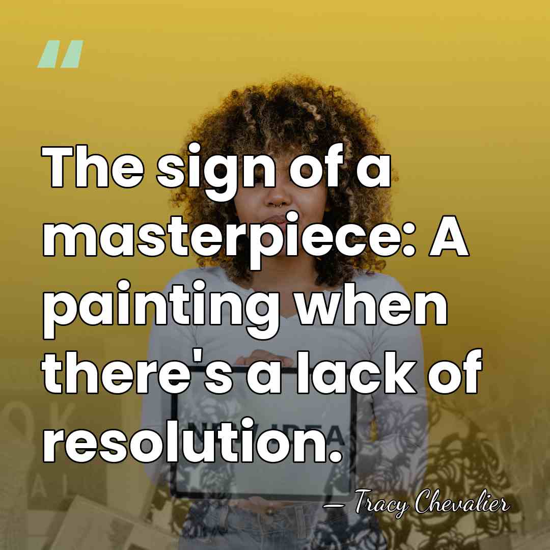 The sign of a masterpiece: A painting when there's a lack of&hellip; - Tracy Chevalier
