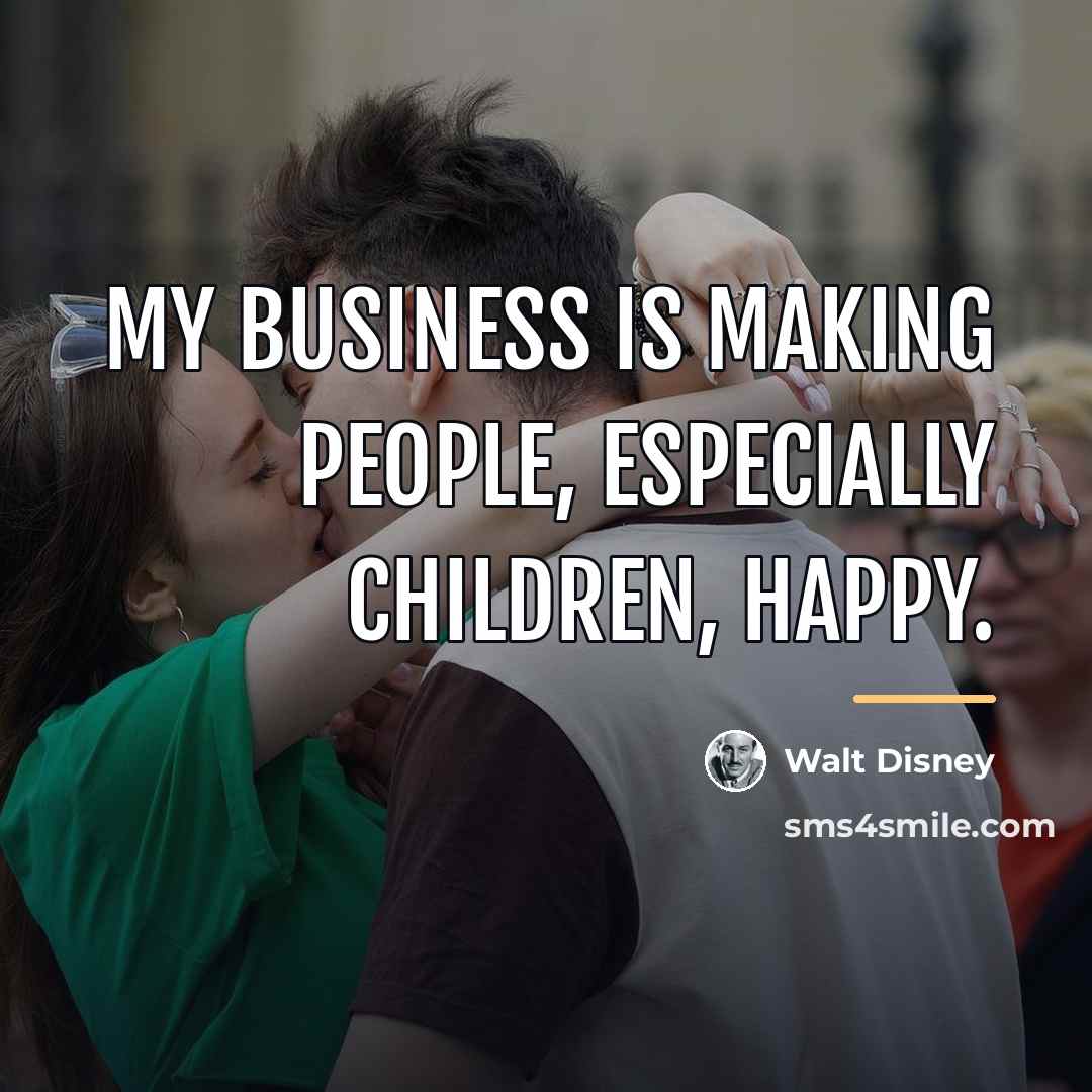 “My business is making people, especially children, happy.…” quote by Walt Disney