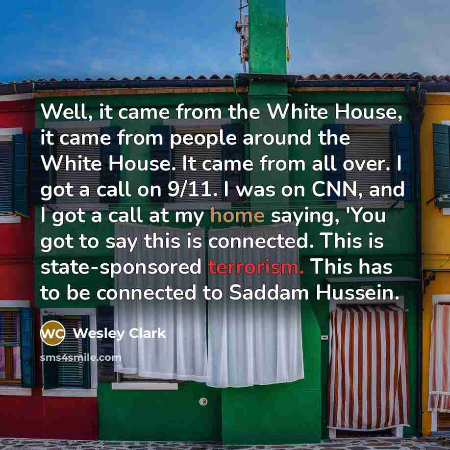 “Well, it came from the White House, it came from…” quote by Wesley Clark