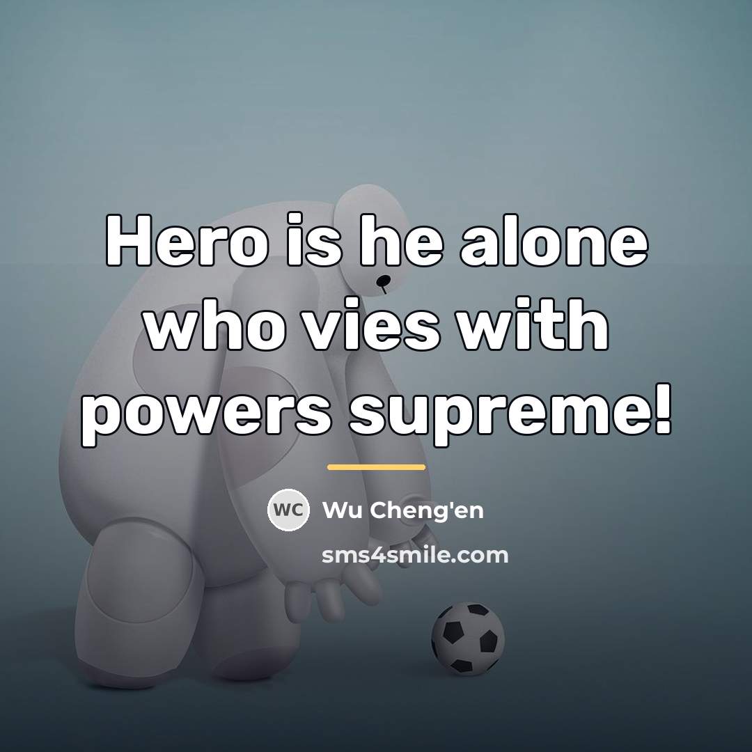 “Hero is he alone who vies with powers supreme!…” quote by Wu Cheng'en