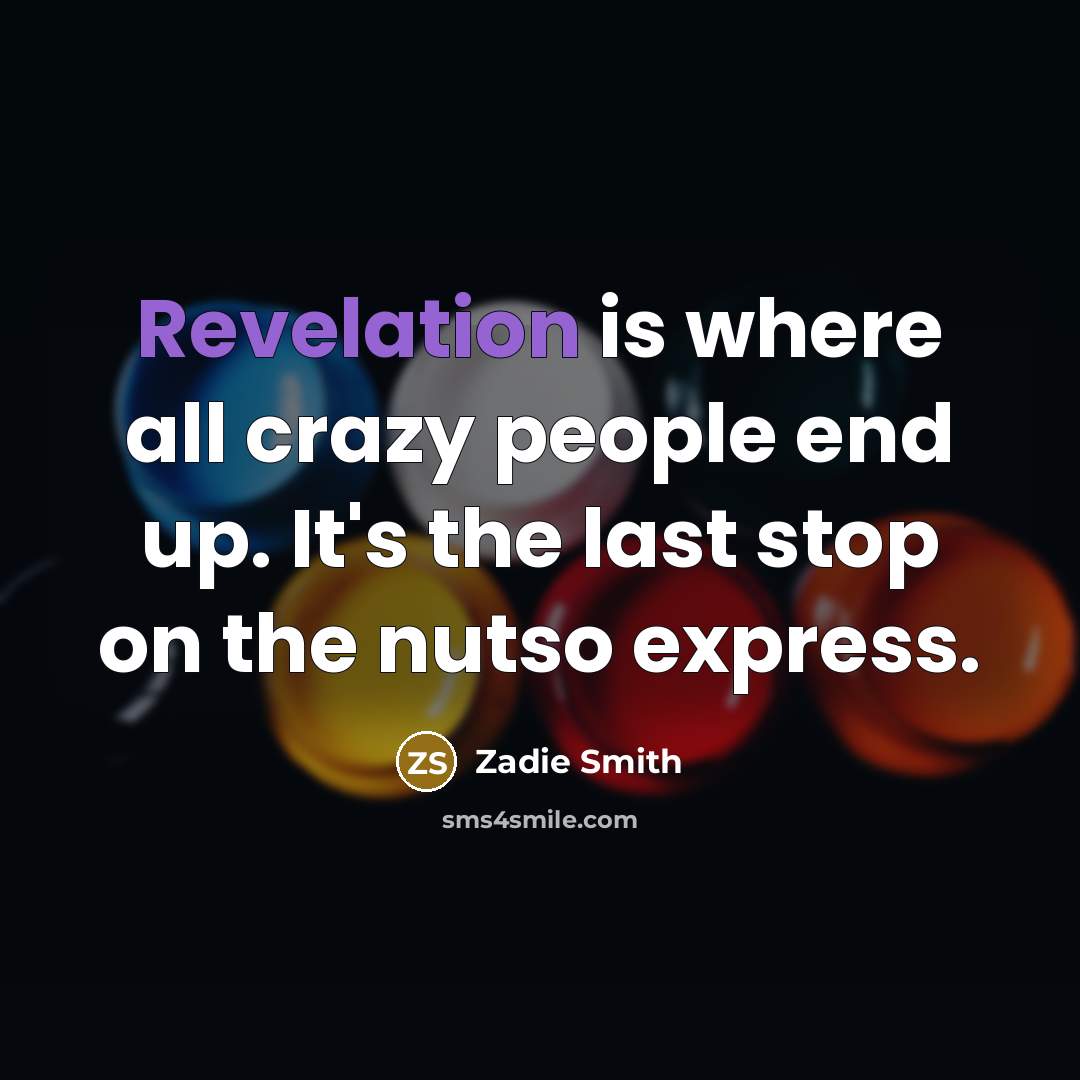 “Revelation is where all crazy people end up. It's the…” quote by Zadie Smith