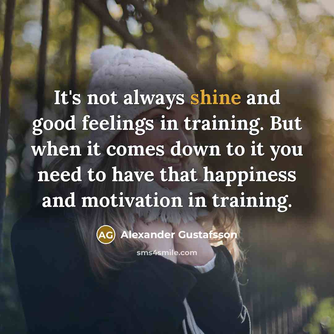 “It's not always shine and good feelings in training. But…” quote by Alexander Gustafsson