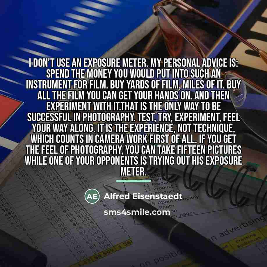 “I don’t use an exposure meter. My personal advice is:…” quote by Alfred Eisenstaedt