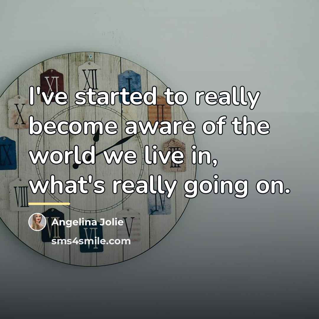 “I've started to really become aware of the world we…” quote by Angelina Jolie