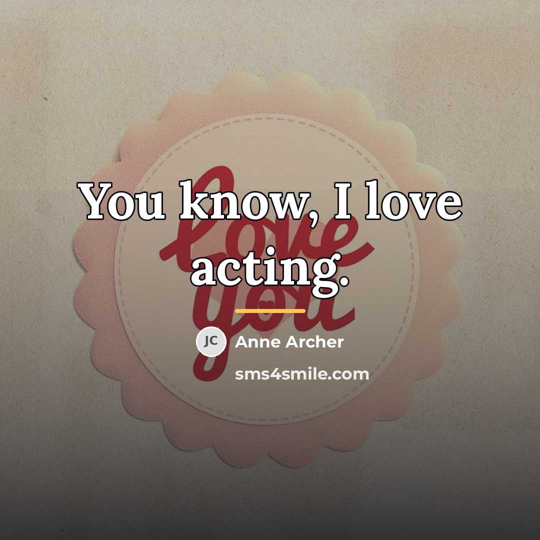 “You know, I love acting.…” quote by Anne Archer
