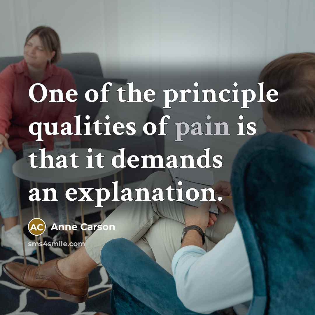 “One of the principle qualities of pain is that it…” quote by Anne Carson