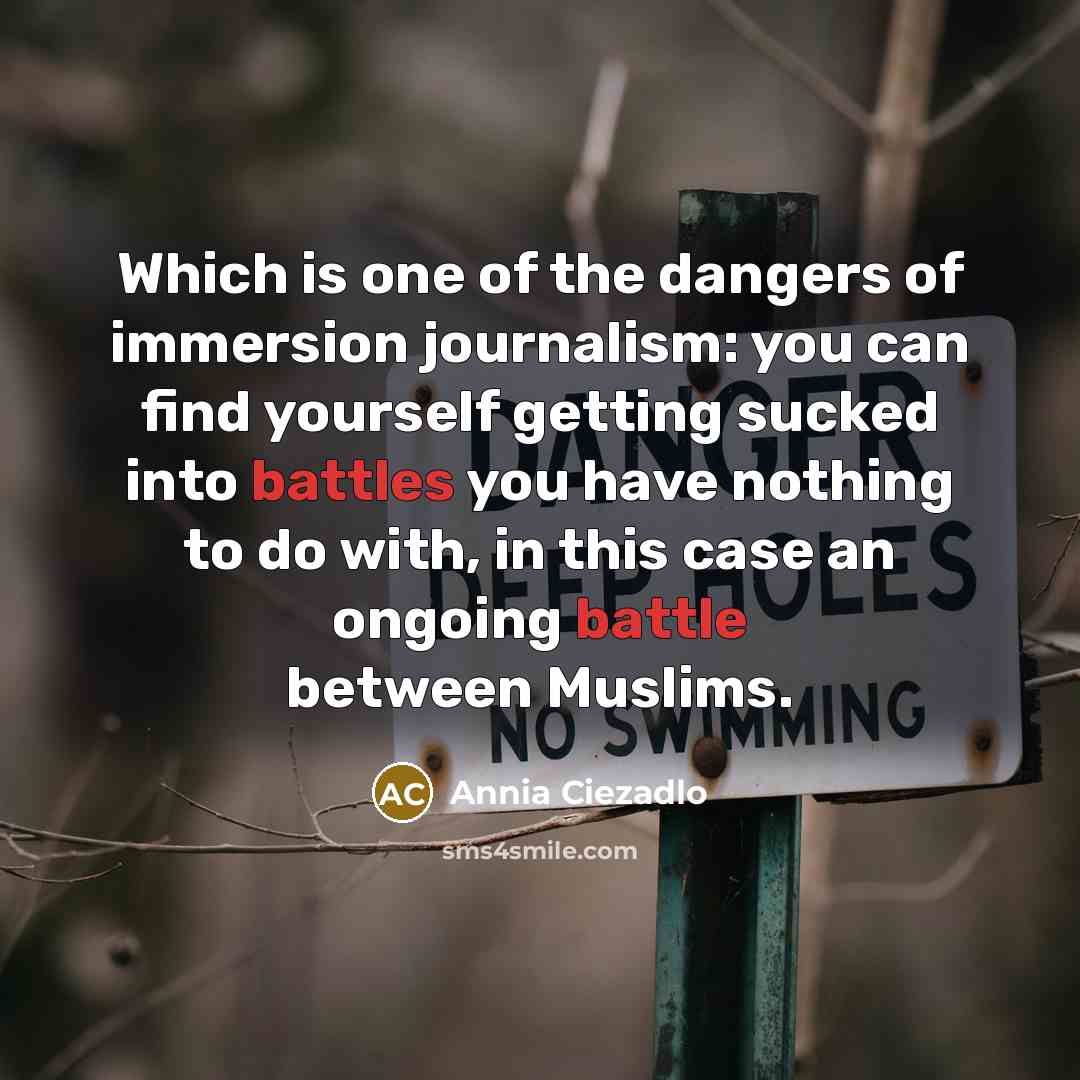 “Which is one of the dangers of immersion journalism: you…” quote by Annia Ciezadlo