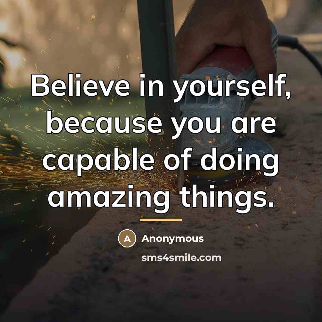 “Believe in yourself, because you are capable of doing amazing…” quote by Anonymous
