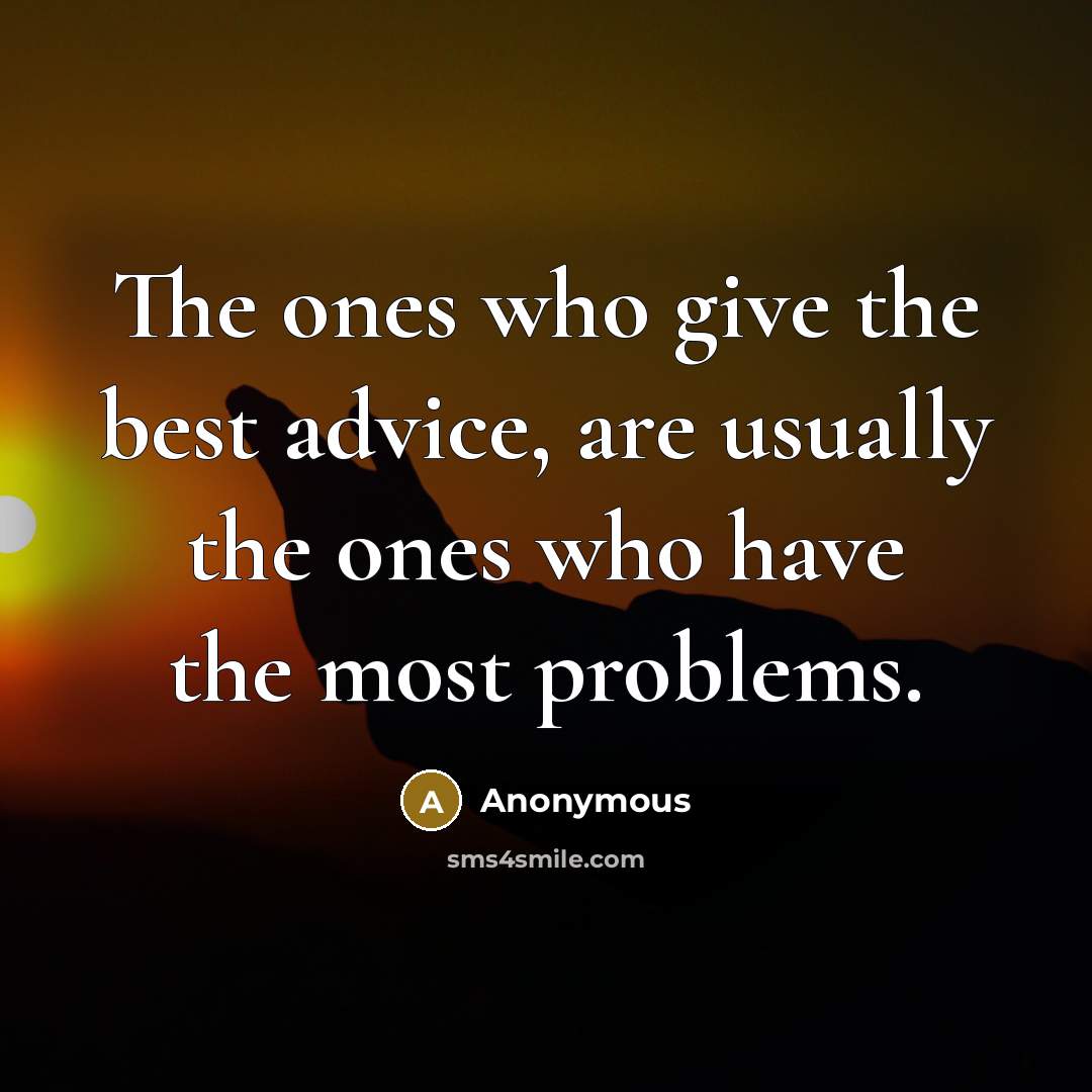 “The ones who give the best advice, are usually the…” quote by Anonymous