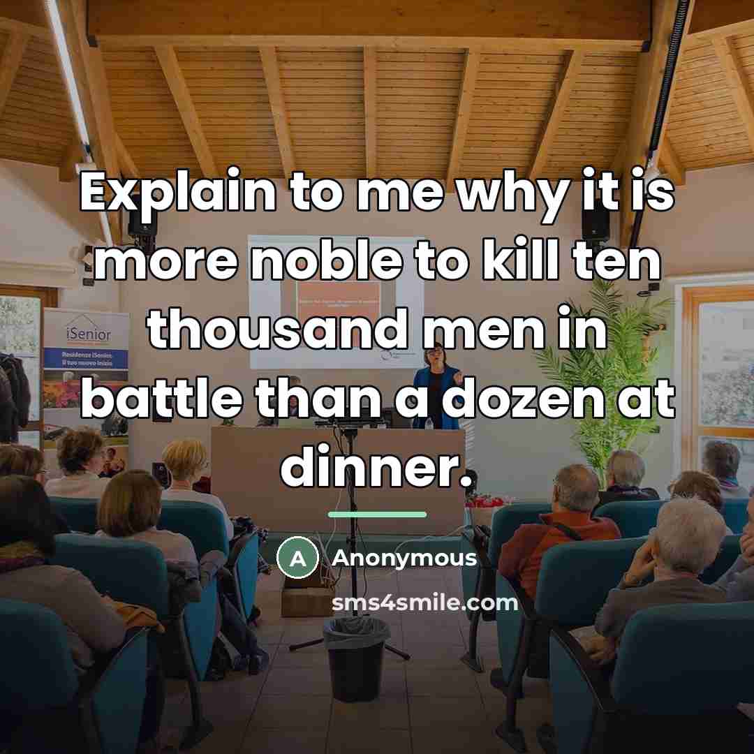“Explain to me why it is more noble to kill…” quote by Anonymous