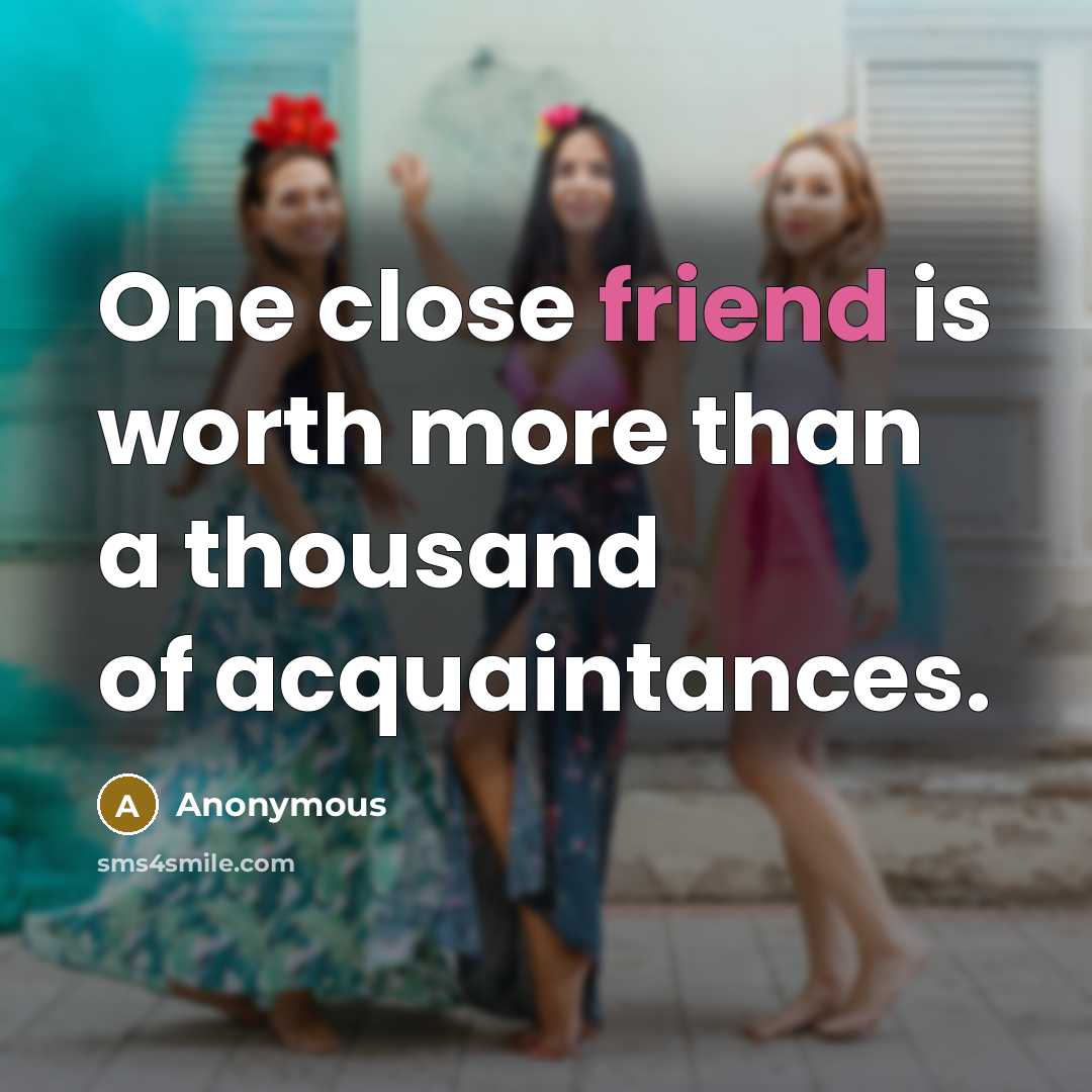 “One close friend is worth more than a thousand of…” quote by Anonymous