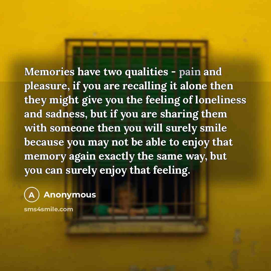 “Memories have two qualities - pain and pleasure, if you…” quote by Anonymous
