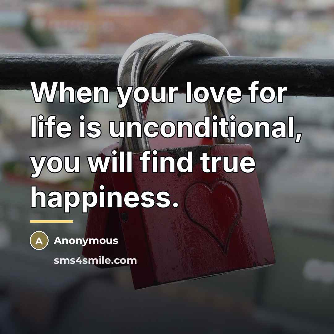 “When your love for life is unconditional, you will find…” quote by Anonymous