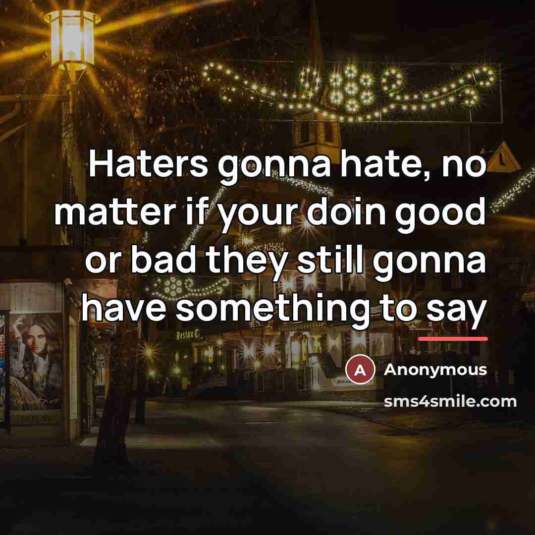 “Haters gonna hate, no matter if your doin good or…” quote by Anonymous