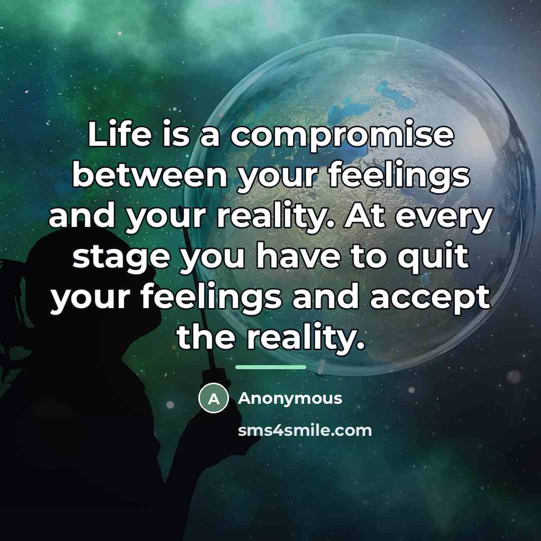 “Life is a compromise between your feelings and your reality.…” quote by Anonymous