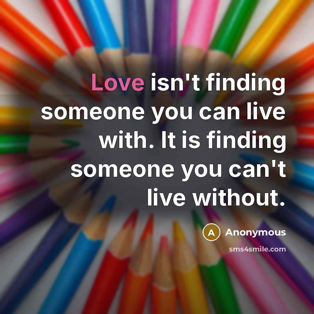 “Love isn't finding someone you can live with. It is…” quote by Anonymous