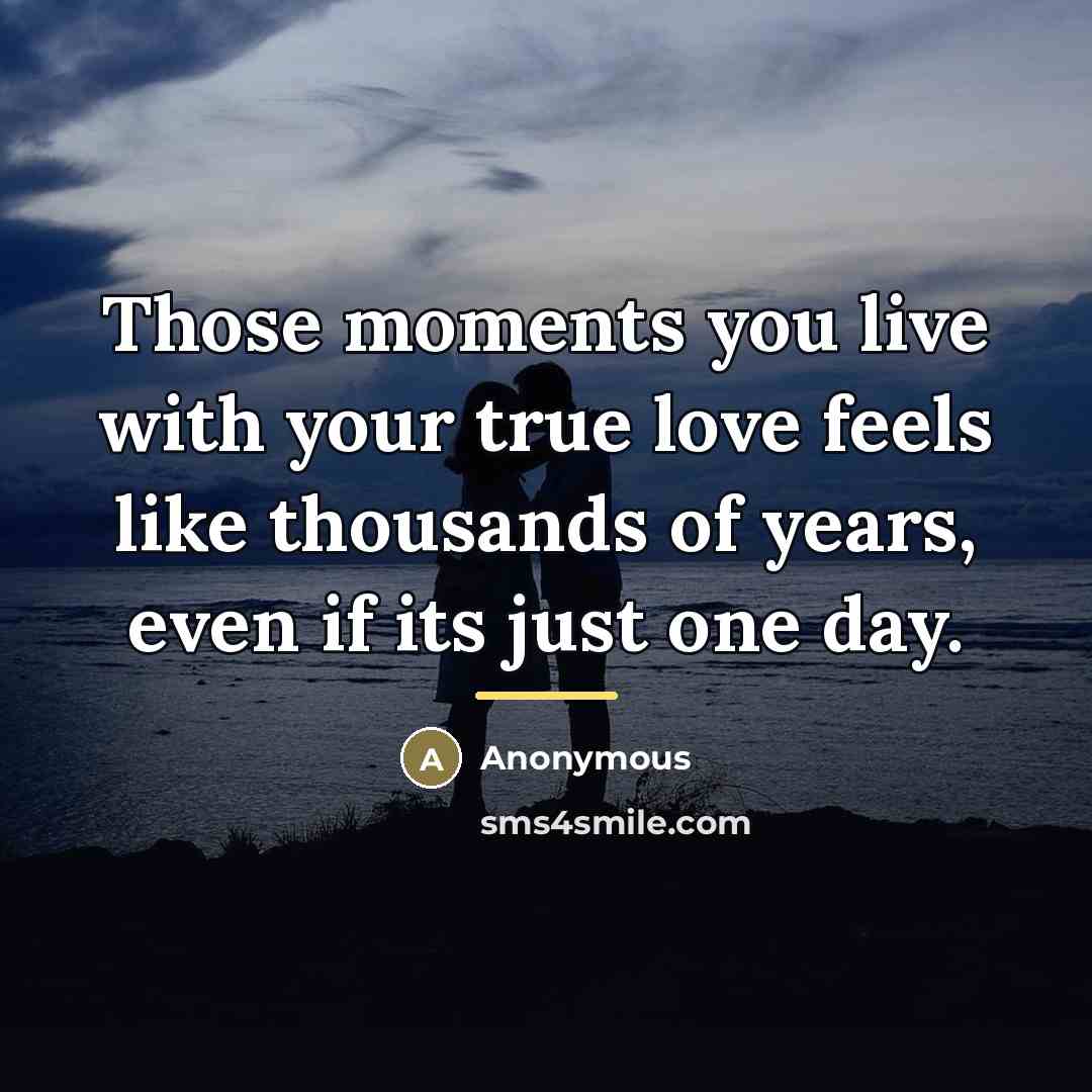 “Those moments you live with your true love feels like…” quote by Anonymous