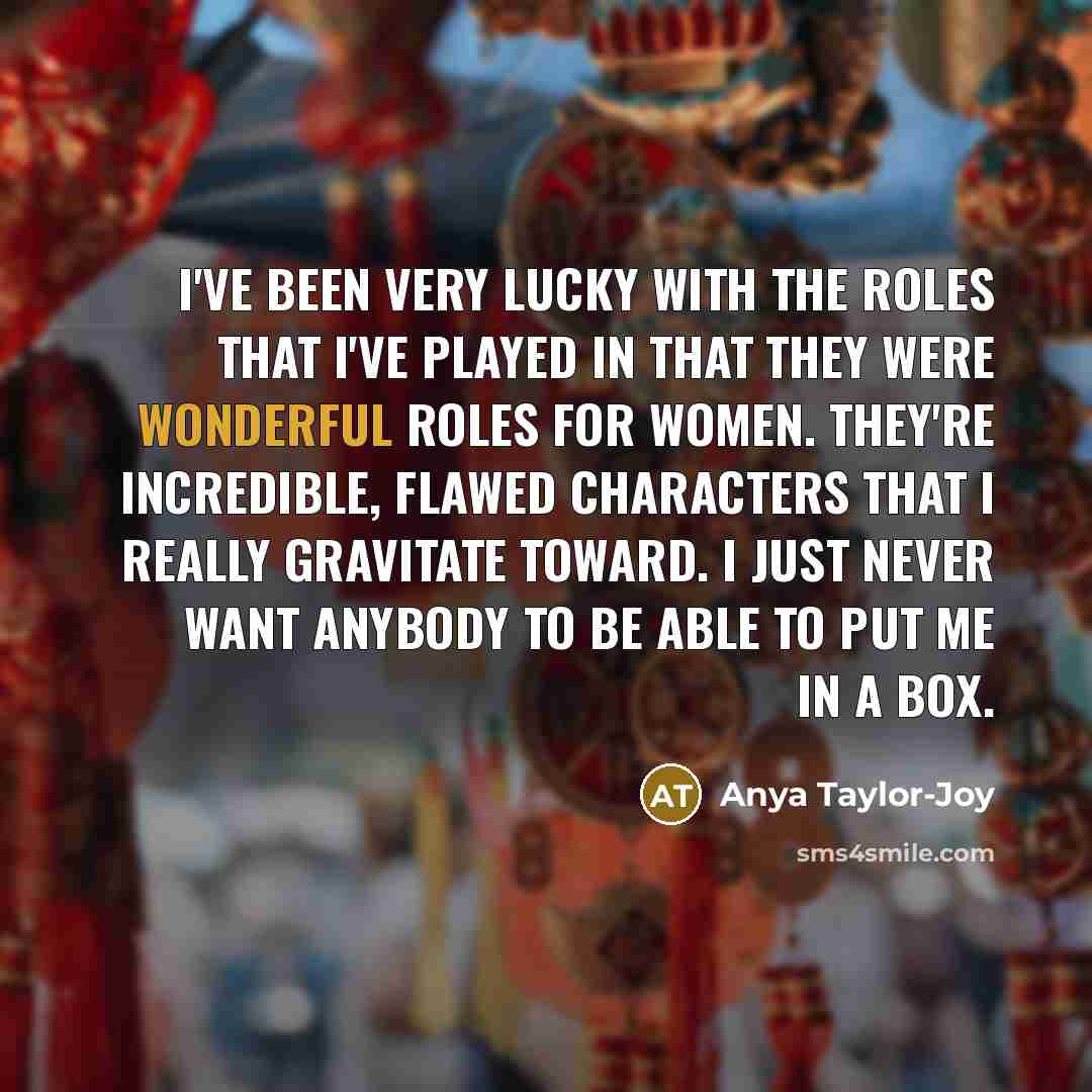 “I've been very lucky with the roles that I've played…” quote by Anya Taylor-Joy