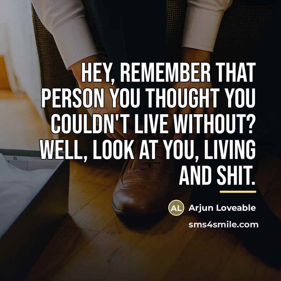 “Hey, remember that person you thought you couldn't live without?…” quote by Arjun Loveable