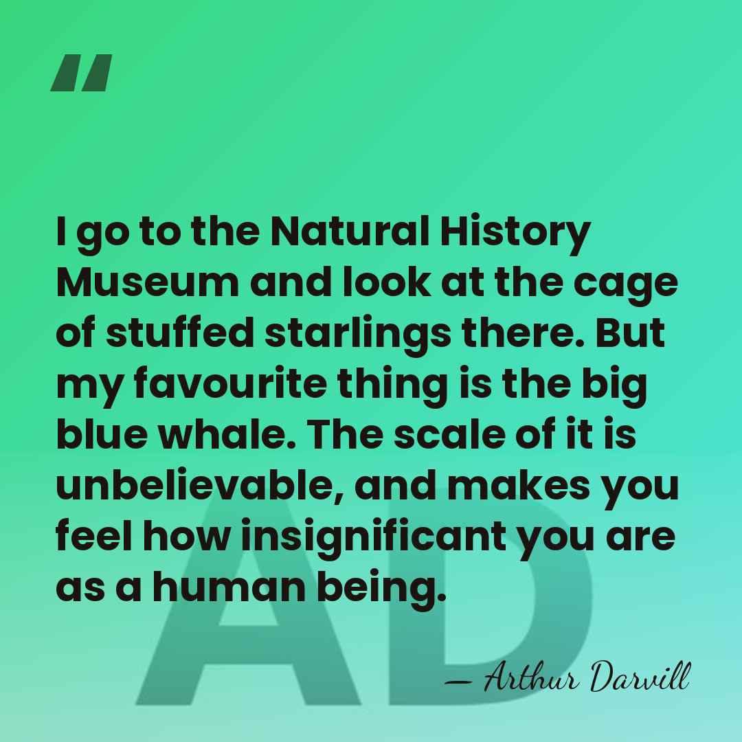 I go to the Natural History Museum and look at the cage&hellip; - Arthur Darvill
