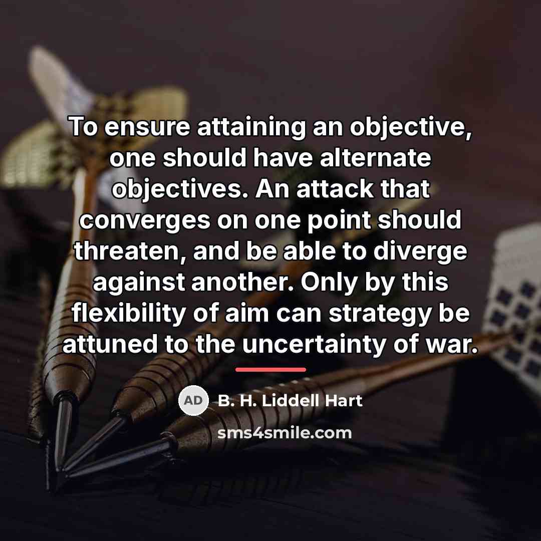 “To ensure attaining an objective, one should have alternate objectives.…” quote by B. H. Liddell Hart