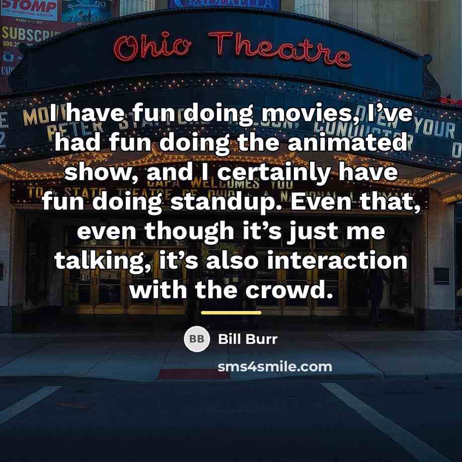 “I have fun doing movies, I’ve had fun doing the…” quote by Bill Burr