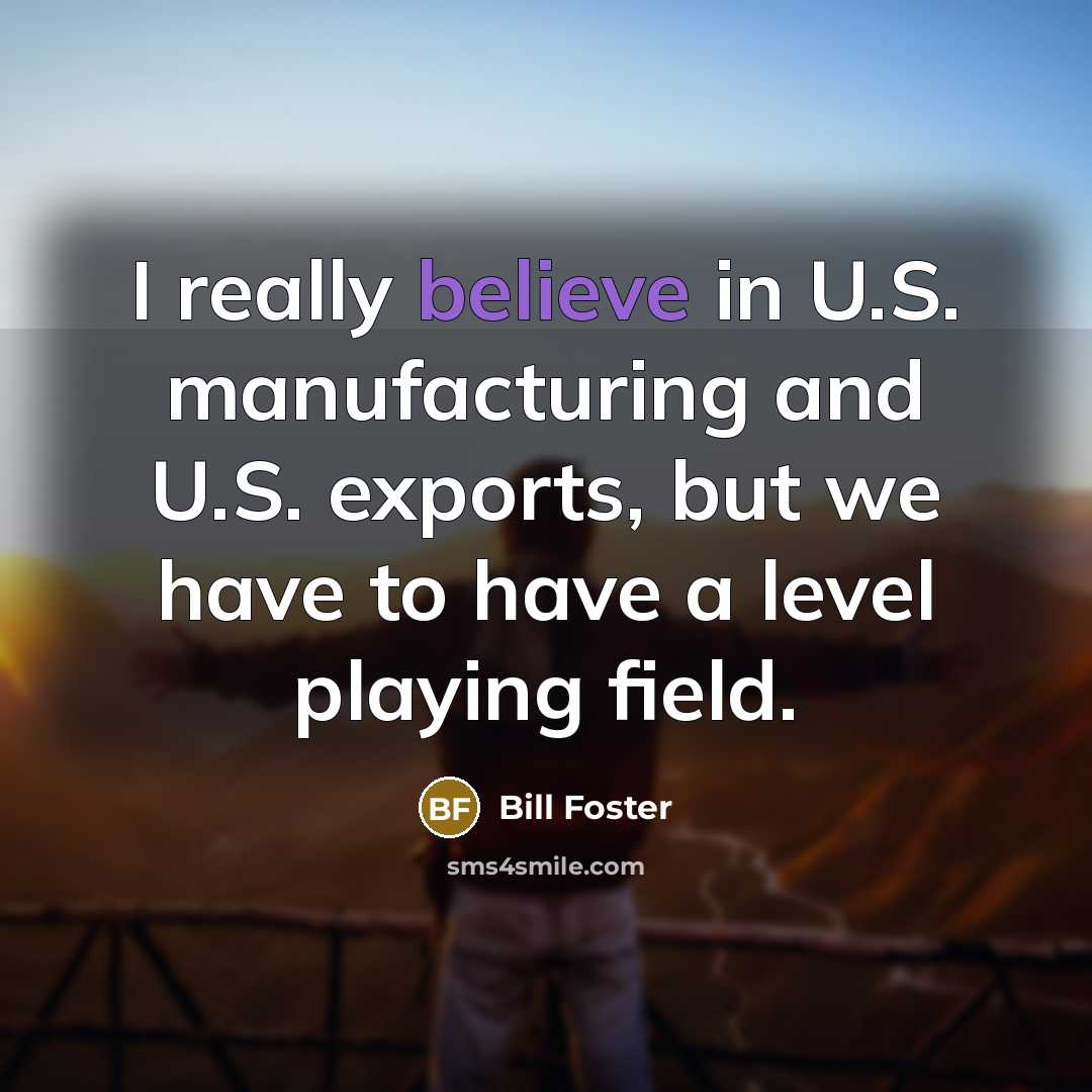 “I really believe in U.S. manufacturing and U.S. exports, but…” quote by Bill Foster