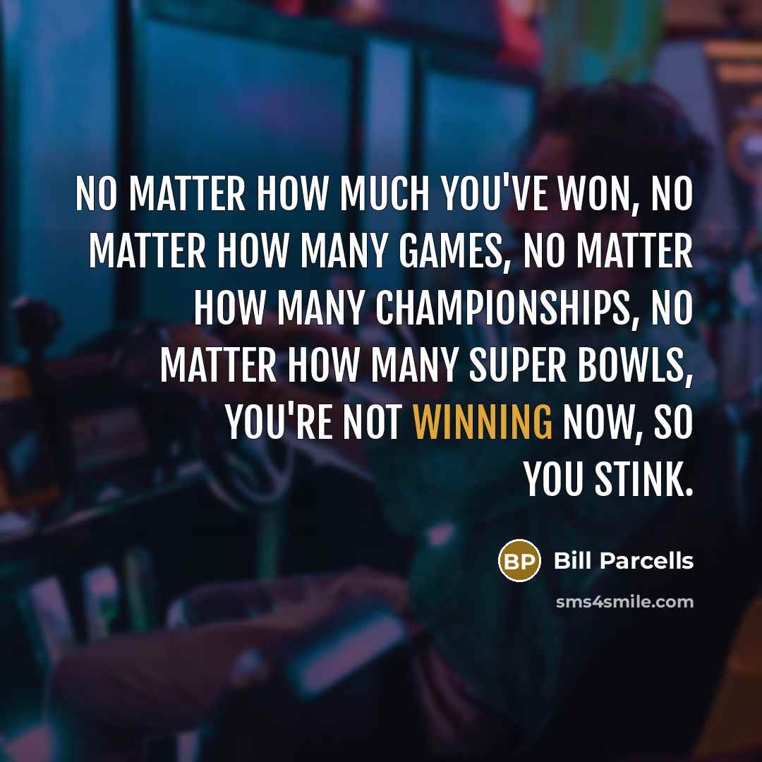 “No matter how much you've won, no matter how many…” quote by Bill Parcells
