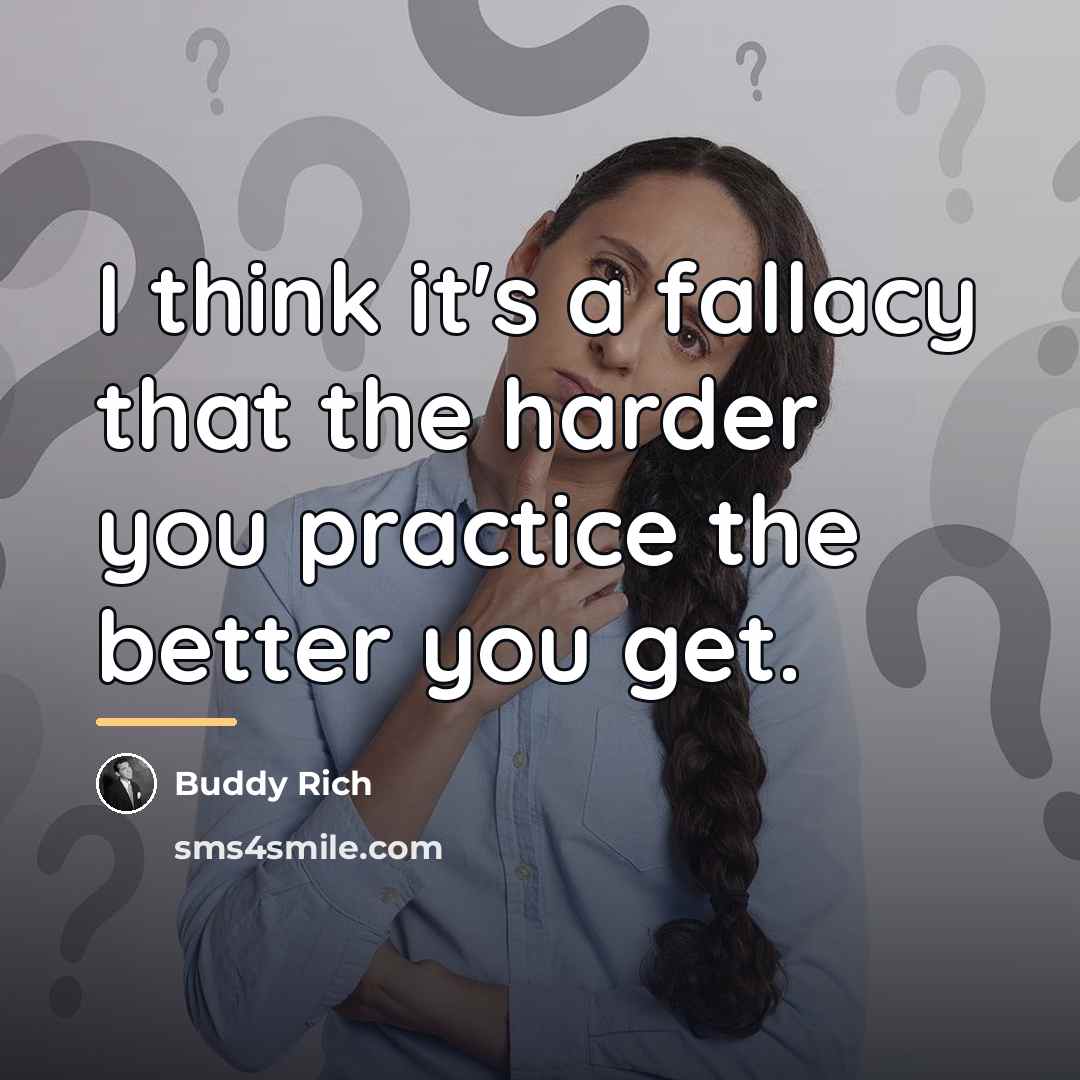 “I think it's a fallacy that the harder you practice…” quote by Buddy Rich