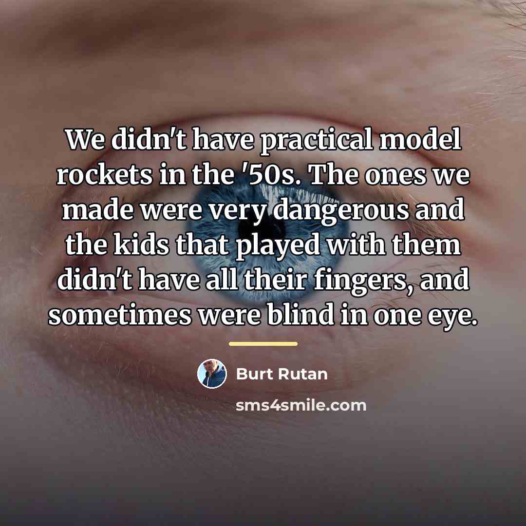 “We didn't have practical model rockets in the '50s. The…” quote by Burt Rutan